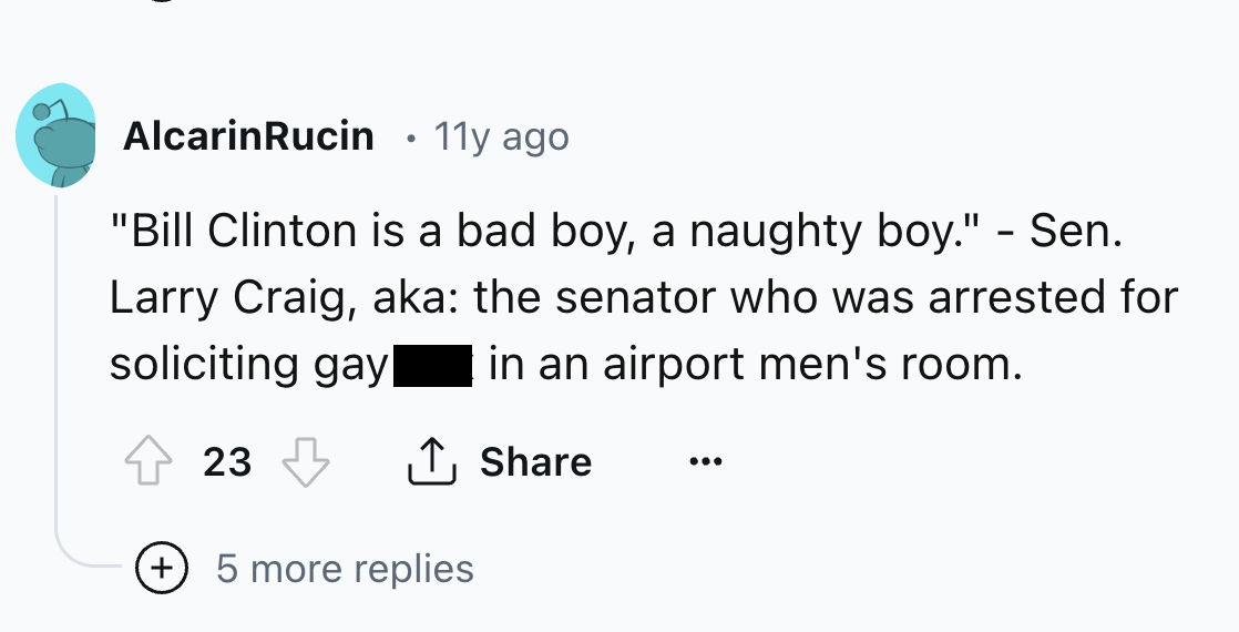 number - AlcarinRucin 11y ago "Bill Clinton is a bad boy, a naughty boy." Sen. Larry Craig, aka the senator who was arrested for in an airport men's room. soliciting gay 23 5 more replies